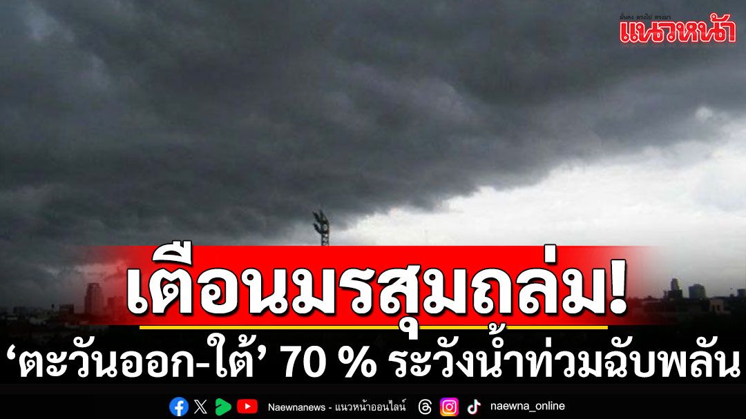 เตือนมรสุมถล่ม! 'ตะวันออก-ภาคใต้' 70 % ระวังน้ำท่วม เหนืออากาศเย็นในตอนเช้า