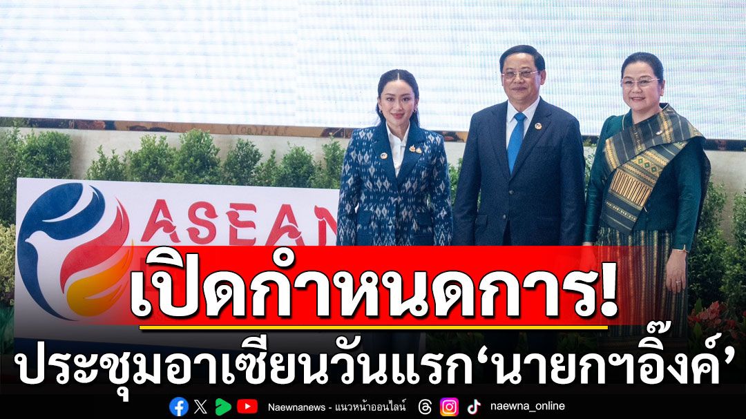 เปิดกำหนดการประชุมอาเซียนวันแรก 'แพทองธาร'หารือกับผู้นำหลายชาติ