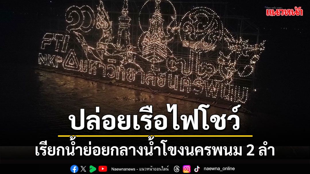 สุดอลังการกลางน้ำโขง! งานไหลเรือไฟนครพนมวันแรกคึกคักปล่อยเรือไฟโชว์เรียกน้ำย่อย2ลำ