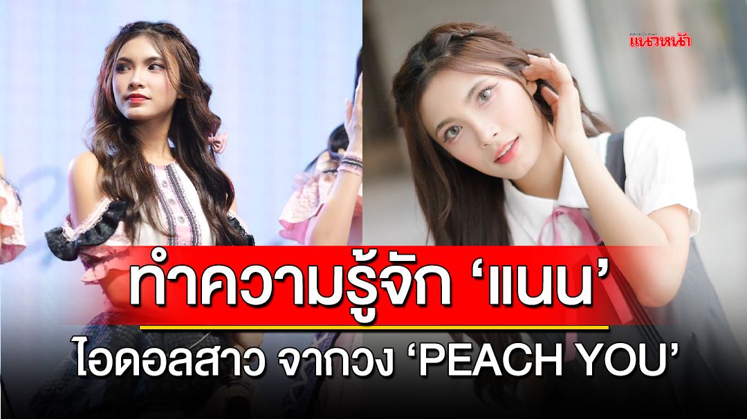 ทำความรู้จักกับ 'แนน' ไอดอลสาวจากวง 'PEACH YOU'