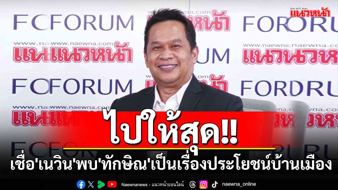 'อนุสรณ์'มั่นใจ'เนวิน'พบ'ทักษิณ'เชื่อเป็นเรื่องประโยชน์ต่อบ้านเมือง เหน็บ'ไพบูลย์'มีสิทธิฝัน