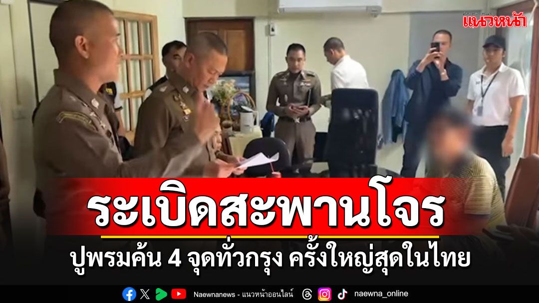 ปูพรมค้น 4 จุดทั่วกรุงฯ เปิดยุทธการระเบิดสะพานโจรครั้งใหญ่สุดในไทย