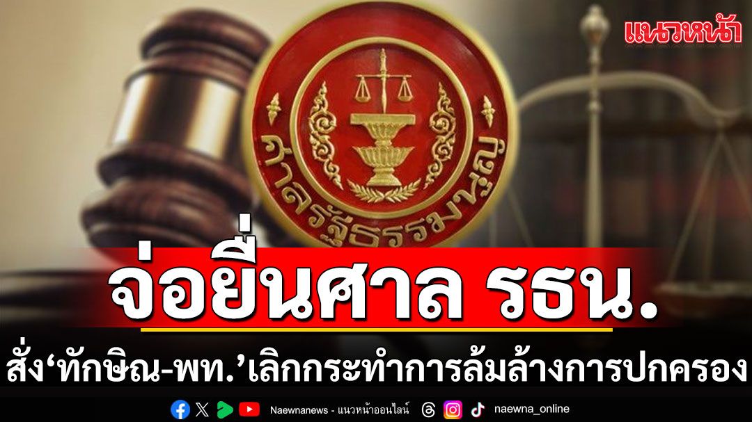 จับตา! 'ธีรยุทธ'จ่อยื่นศาล รธน.สั่ง 'ทักษิณ-พท.' เลิกกระทำการล้มล้างการปกครอง