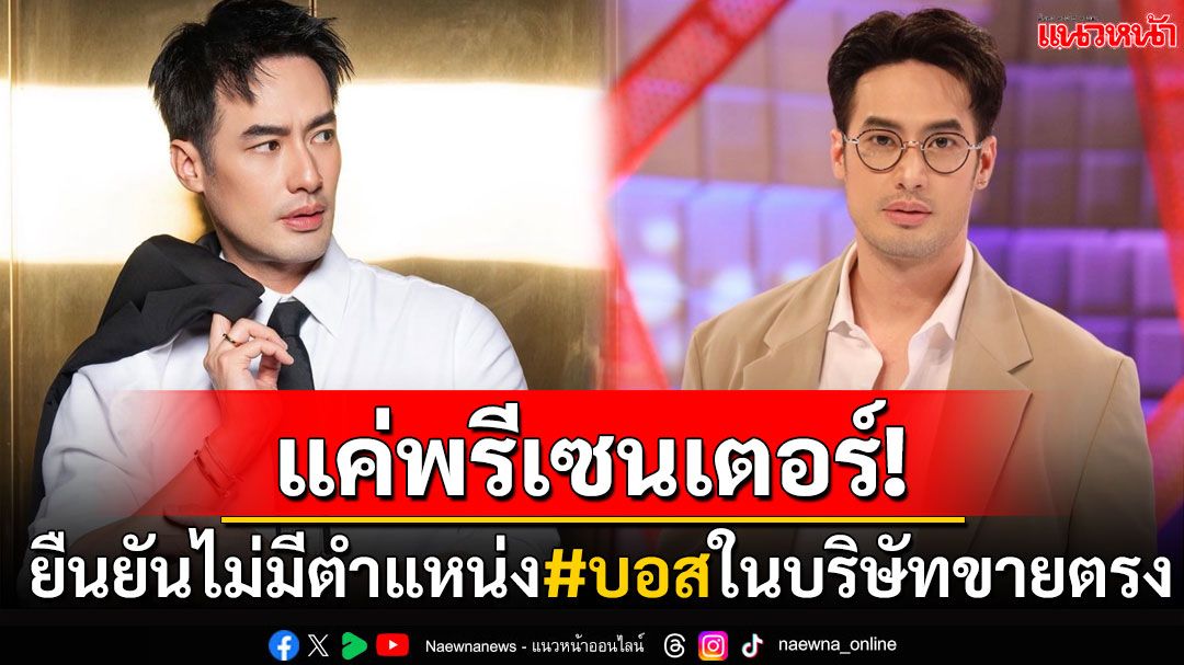 'บอย ปกรณ์'ออกมาแล้ว! ยืนยันเป็นแค่พรีเซนเตอร์ ไม่มีตำแหน่ง#บอสในบริษัทขายตรงดัง