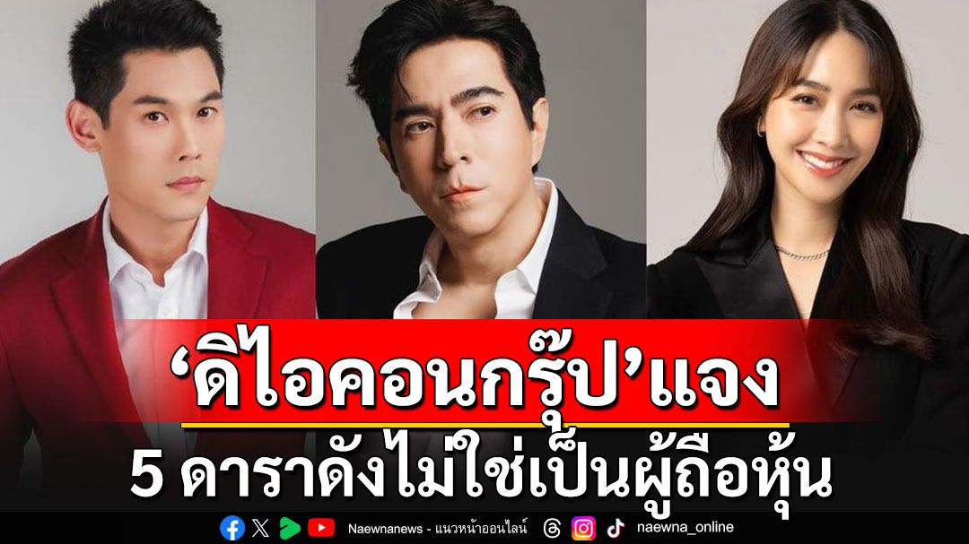 'ดิไอคอนกรุ๊ป'เคลียร์ชัดๆ 5 ดาราดังไม่ใช่ผู้ถือหุ้น เป็นเพียงผู้ช่วยทำการตลาดสินค้า