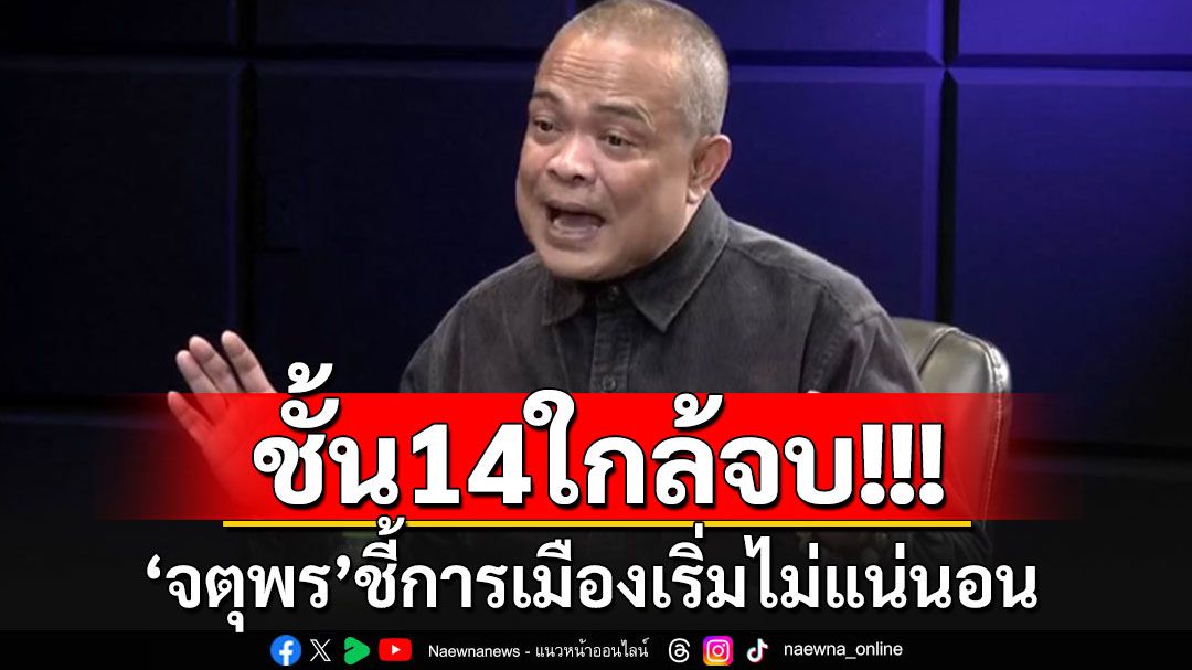 'จตุพร'ชี้การเมืองเริ่มไม่แน่นอน ไต่สวนชั้น 14 จวนจบ จับตาอย่างช้าอาจรู้ผลพ.ย.นี้