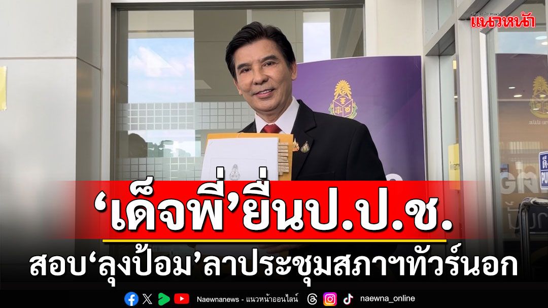 'เด็จพี่'หอบหลักฐานยื่นป.ป.ช. สอบ'ลุงป้อม'ลาประชุมสภาฯทัวร์นอก'บินหรู-อยู่สบาย'