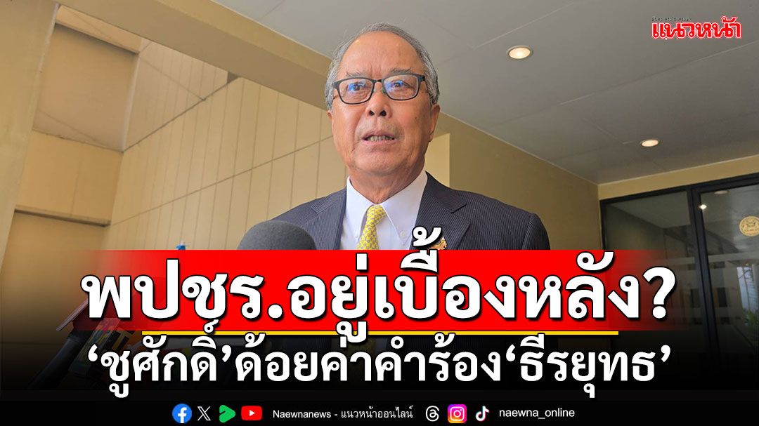 พปชร.อยู่เบื้องหลัง? 'ชูศักดิ์'ด้อยค่าคำร้อง'ธีรยุทธ'ยุบเพื่อไทย