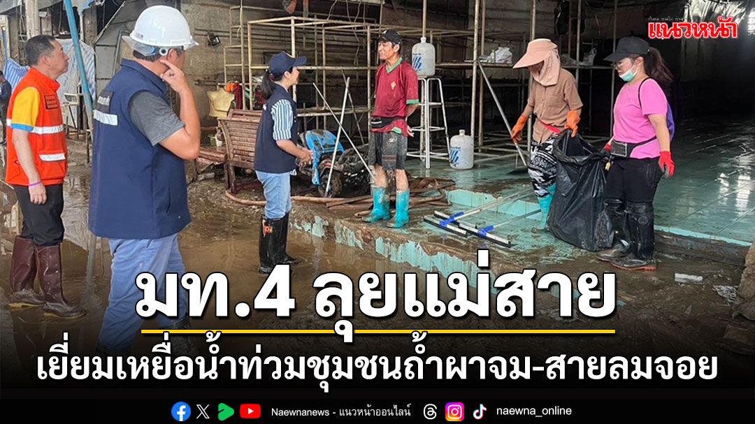 มท.4 ลุยแม่สายเยี่ยมผู้ประสบอุทกภัยชุมชนถ้ำผาจม ชุมชนสายลมจอย