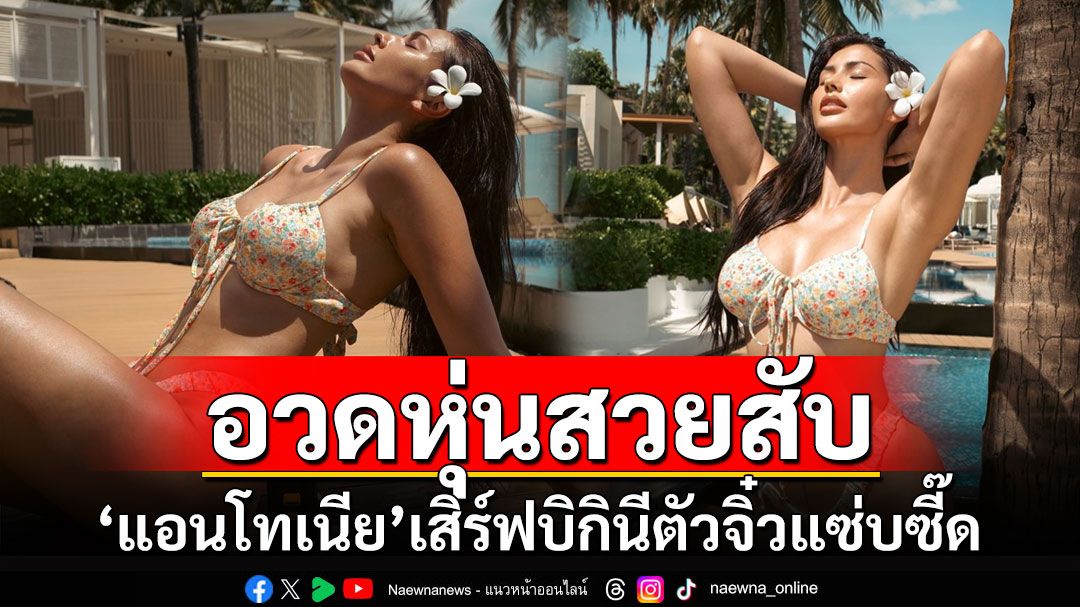 'แอนโทเนีย'เสิร์ฟบิกินีตัวจิ๋ว อวดหุ่นสวยสับแซ่บซี๊ด