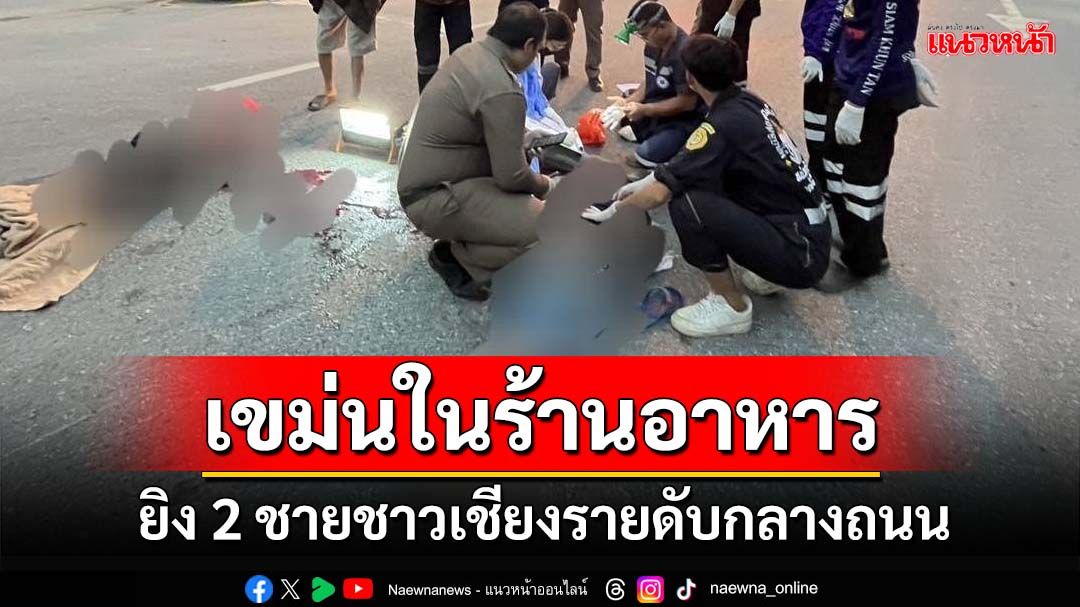 เขม่นในร้านอาหาร!ยิง 2 ชายชาวเชียงรายดับกลางถนน ตร.จ่อหมายจับมือปืน