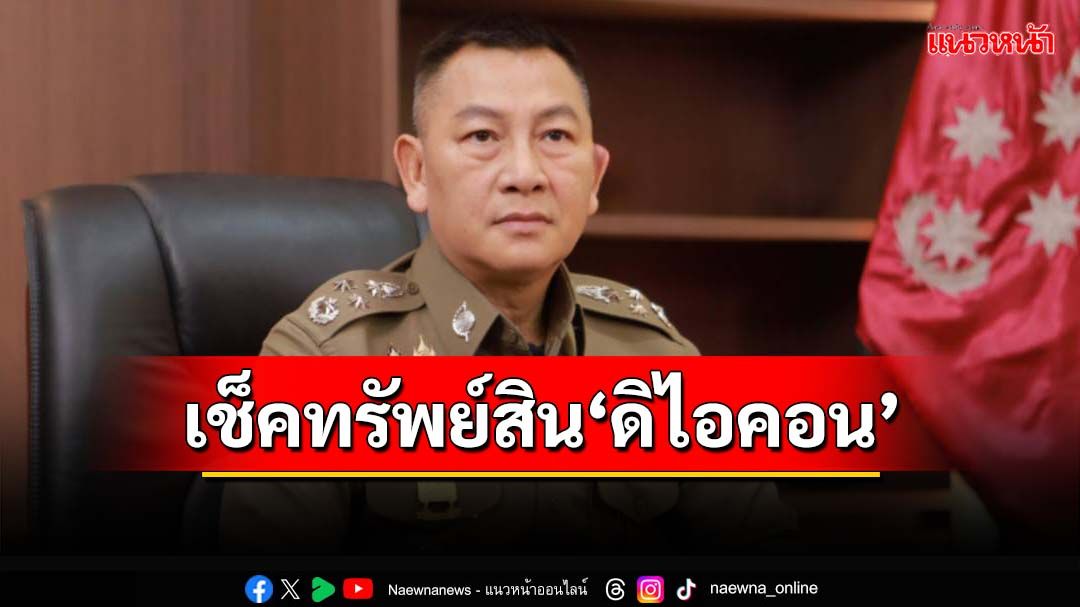 ‘ผบ.ตร.’กำชับคดี‘ดิไอคอนกรุ๊ป’เร่งรวบรวมหลักฐานทุกมิติ ประสาน‘ปปง.’ตรวจสอบทรัพย์สิน