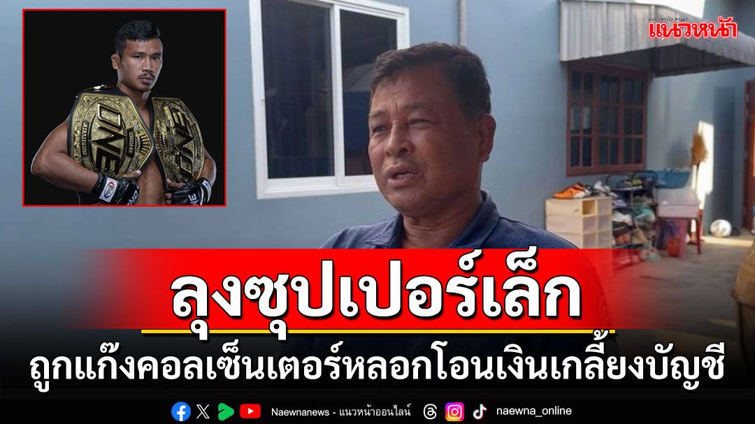 แก๊งคอลเซ็นเตอร์หลอก'ลุงแชมป์มวยไทยซุปเปอร์เล็ก'โอนเงินเกลี้ยงบัญชี