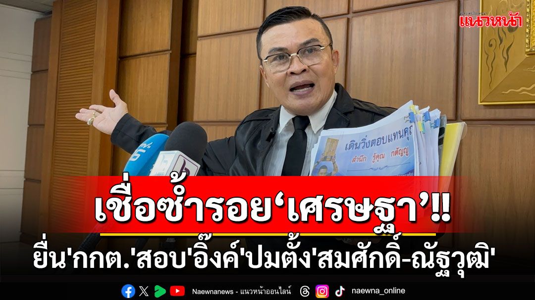 'นพรุจ'ยื่น'กกต.'สอบ'อิ๊งค์'ปมตั้ง'สมศักดิ์-ณัฐวุฒิ'ไม่ซื่อสัตย์สุจริต-เคยต้องโทษ