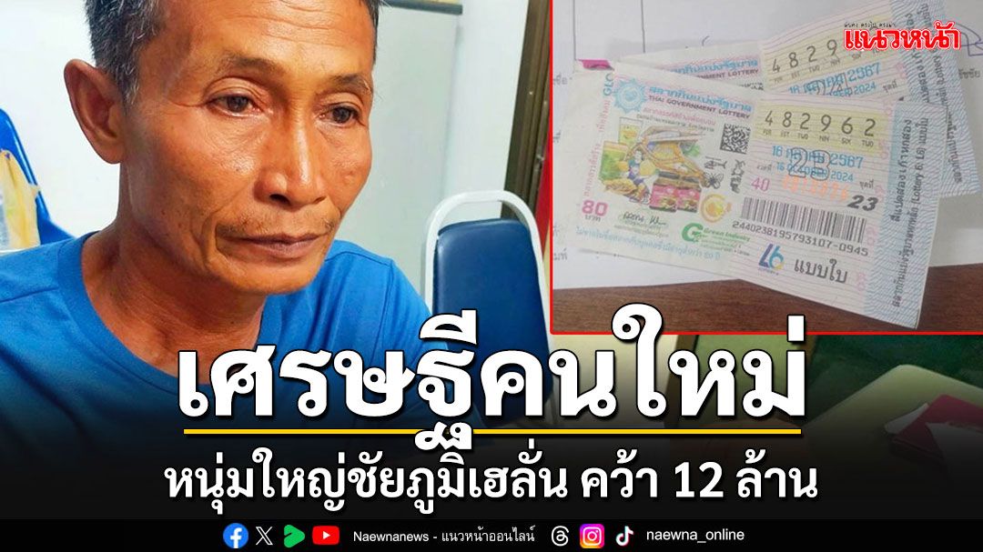 หนุ่มใหญ่ชัยภูมิเฮลั่น รับโชค 12 ล้าน รวยข้ามคืน แถวบ้านเรียกเศรษฐีใหม่