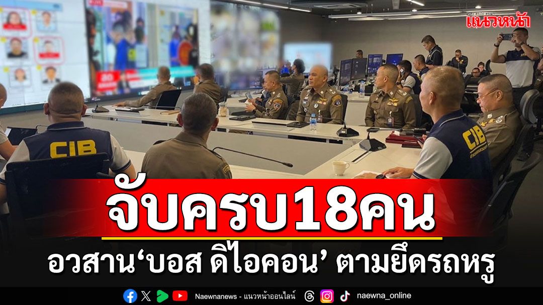 จับครบแล้ว 18 คน!!! อวสาน'บิ๊กบอส ดิไอคอน' ตามยึดรถหรู-ทรัพย์สินอีกหลายรายการ