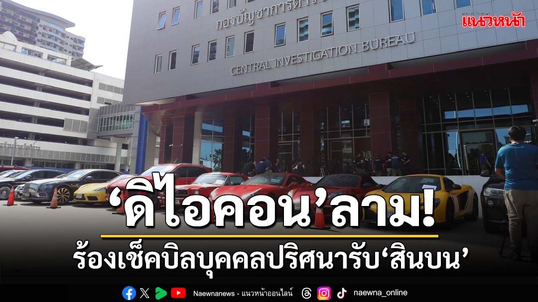 ‘ดิไอคอน’ลาม!ร้องตรวจสอบปริศนารับ‘สินบน’ เปิดภาพ ‘รถหรู’เรียงเป็นตับ