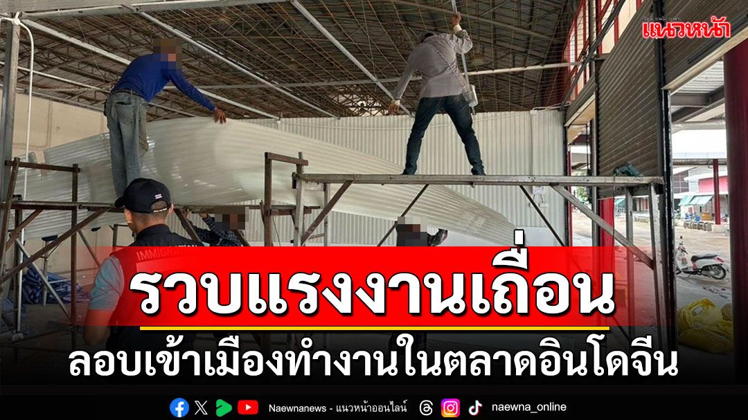 ตม.สระแก้วบุกจับผู้รับเหมาลอบจ้าง 5 พม่าลักลอบเข้าเมืองทำงานในตลาดอินโดจีน