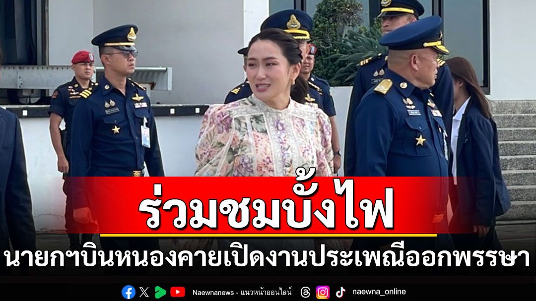 นายกฯบินหนองคาย ร่วมชมบั้งไฟพญานาค ชูซอฟต์พาวเวอร์ไทย