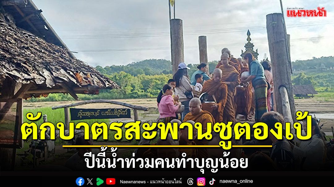 'ตักบาตรสะพานซูตองเป้' ปีนี้น้ำท่วม คนทำบุญน้อยกว่าปีก่อน