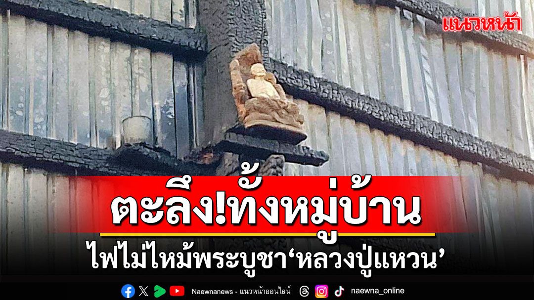 ตะลึง!ไฟไหม้บ้านวอดทั้งหลังพบพระรูปเหมือนขนาดบูชา'หลวงปู่แหวน'กลับไม่ถูกไฟไหม้