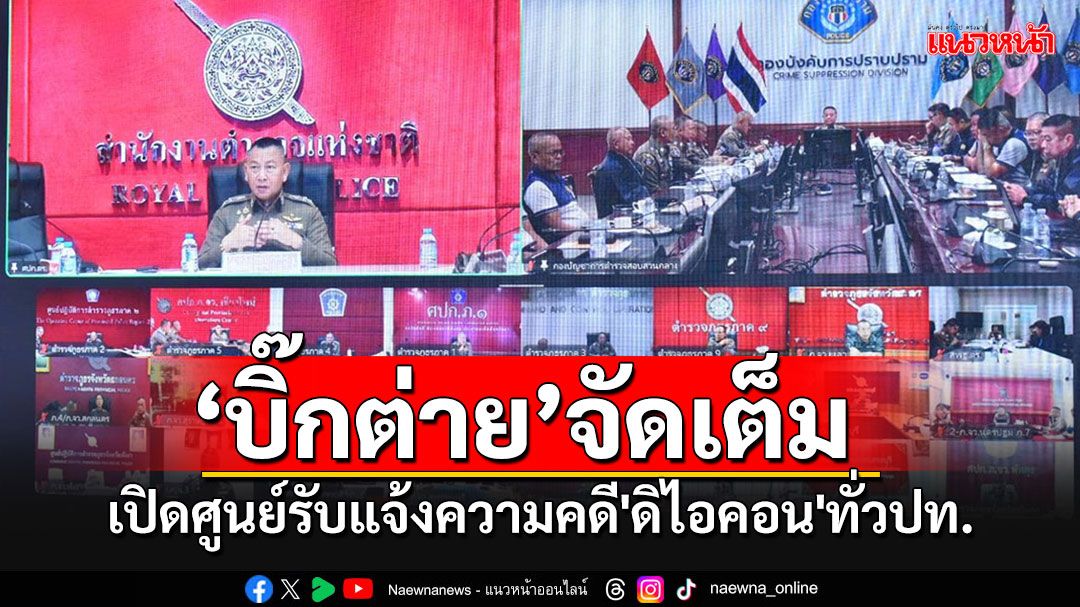 'บิ๊กต่าย'สั่งเปิดศูนย์รับแจ้งความคดี'ดิไอคอน'ทั่ว ปท.เผยร้องทุกข์เฉลี่ยวันละ 300-500 ราย