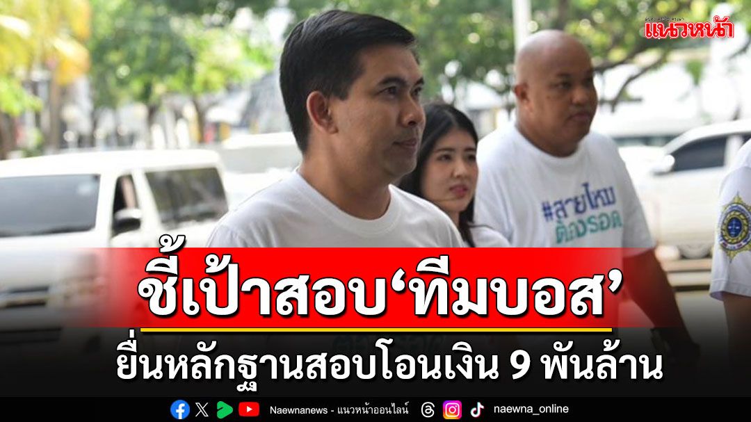 'สายไหมต้องรอด'นำหลักฐานยื่น ตร. ชี้เป้าสอบ'ทีมบอส'โอนเงินก้อนโต 9 พันล้าน