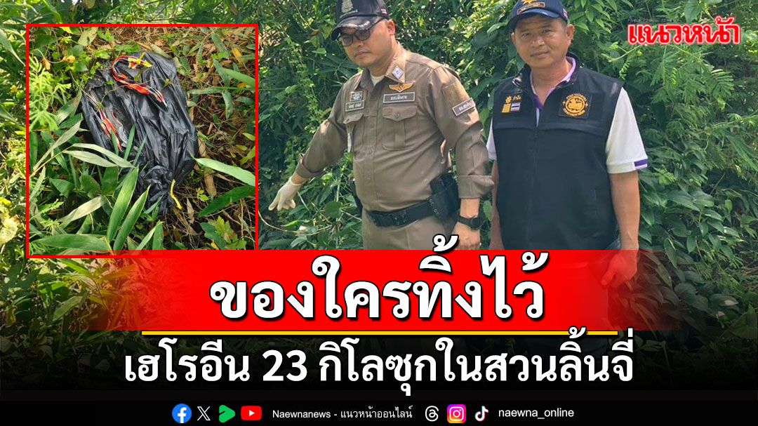 พบเฮโรอีน 23 กิโลกรัมซุกในสวนลิ้นจี่ชายแดนแม่สายเร่งตรวจสอบหาเจ้าของ