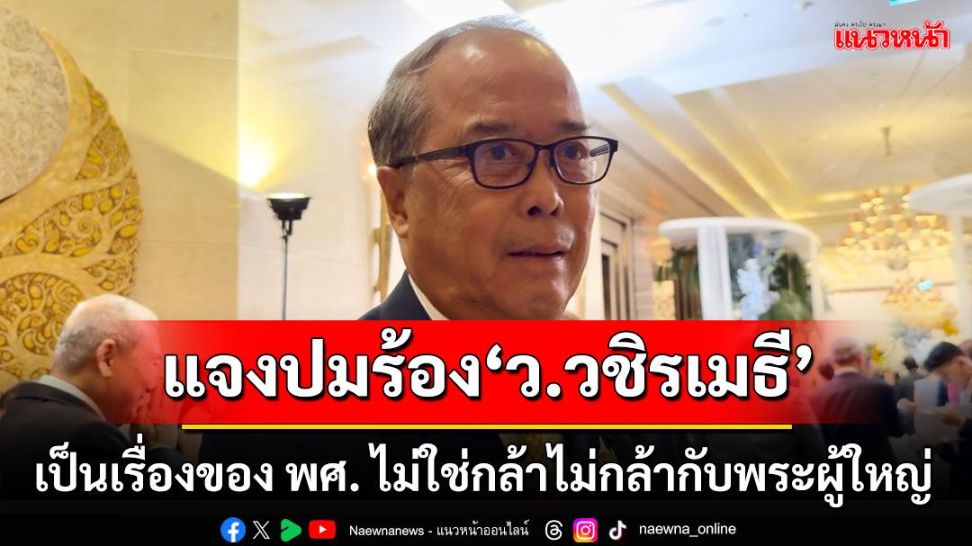 'ชูศักดิ์' แจงปมร้อง ว.วชิรเมธี เป็นเรื่องของ พศ. ไม่ใช่กล้าไม่กล้ากับพระผู้ใหญ่