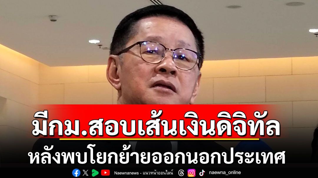 'ประเสริฐ'ชี้มีกฎหมายสอบเส้นเงินดิจิทัล หลังพบโยกย้ายออกนอกประเทศ