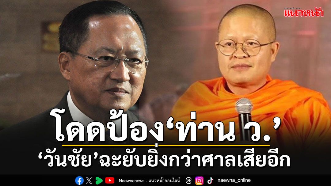 'อดีตสว.วันชัย'โดดป้อง'ท่าน ว.' ฉะยับ'ใหญ่โตกันเหลือเกิน ยิ่งกว่าศาลเสียอีก'