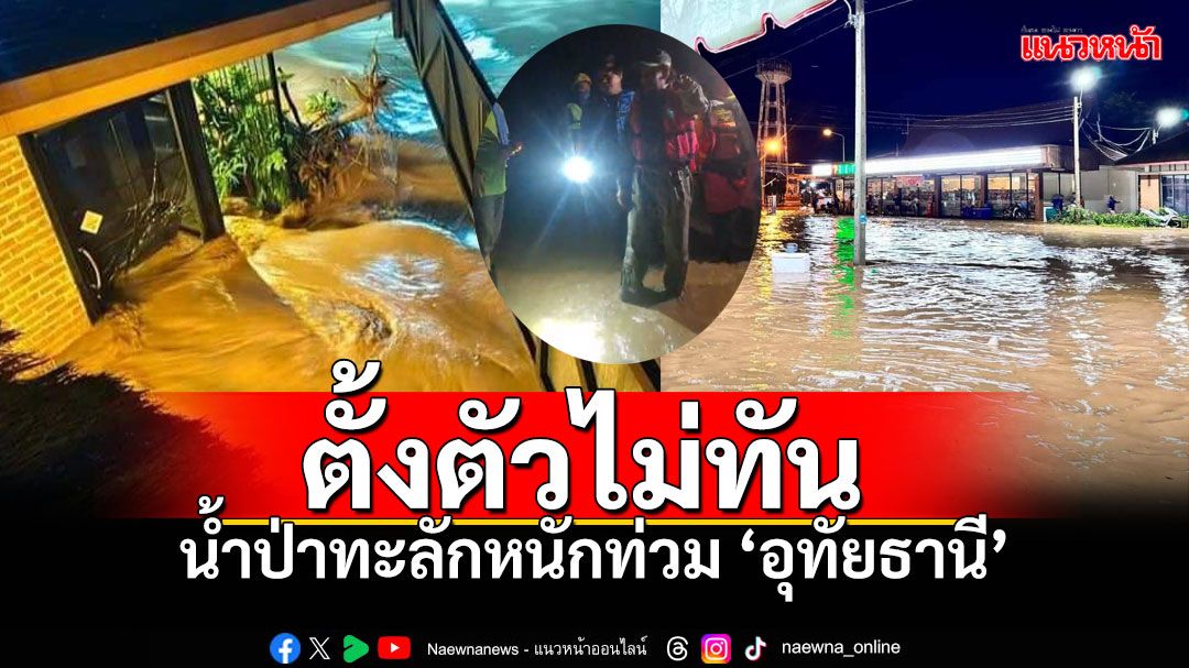 น้ำป่าทะลักท่วม'บ้านไร่ อุทัยธานี' บิณฑ์ บรรลือฤทธิ์ ลุยด่วนช่วยชาวบ้าน (คลิป)