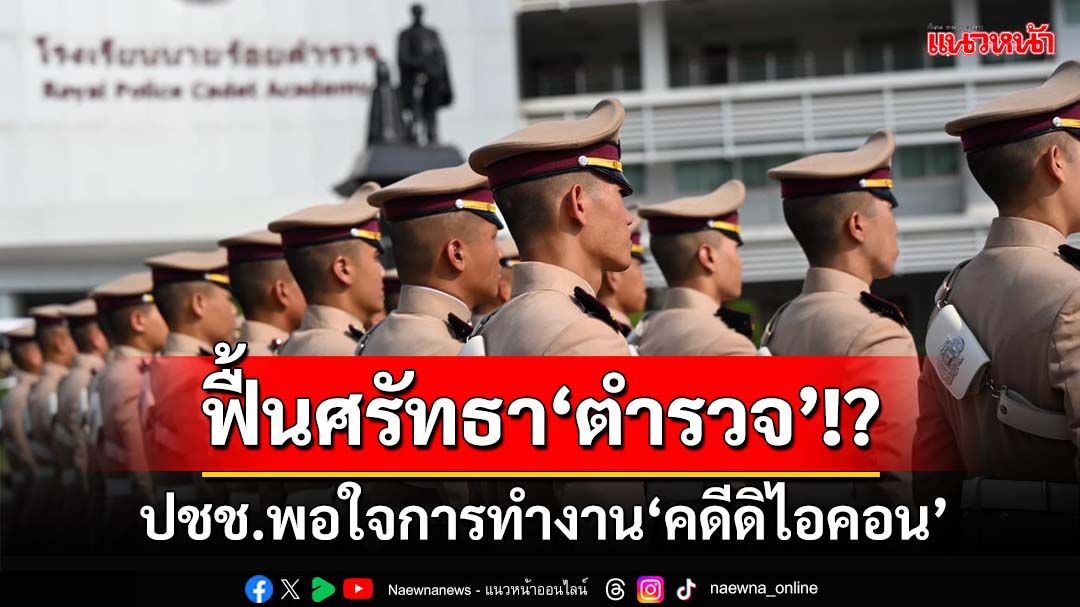 ฟื้นศรัทธา‘ตำรวจ’!? ซูเปอร์โพลระบุประชาชนพึงพอใจการทำงาน‘คดีดิไอคอน’