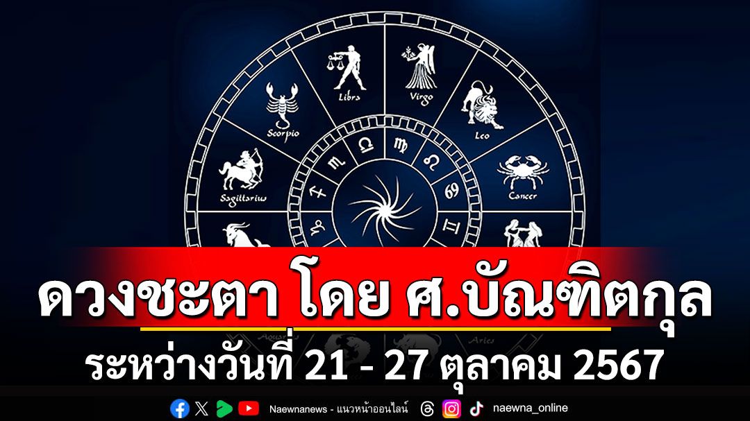 ดวงชะตา โดย ศ.บัณฑิตกุล : ระหว่างวันที่ 21 - 27 ตุลาคม 2567