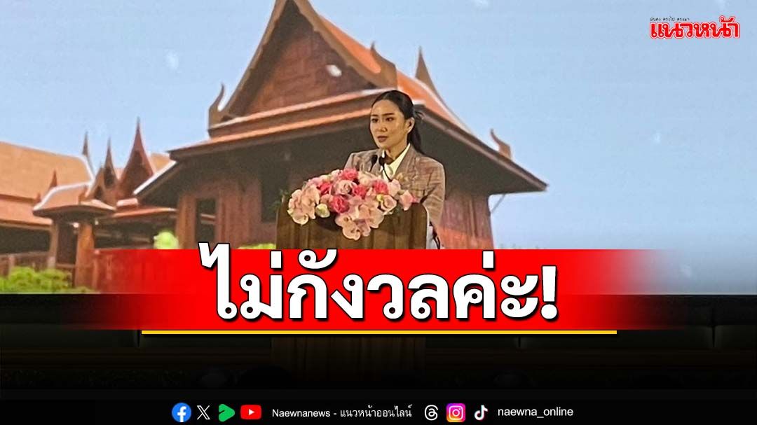 ไม่กังวลค่ะ!‘อิ๊งค์’ตอบปม‘กกต.’สอบ‘ทักษิณ’ครอบงำ‘เพื่อไทย’พ่วง 6 พรรคร่วม