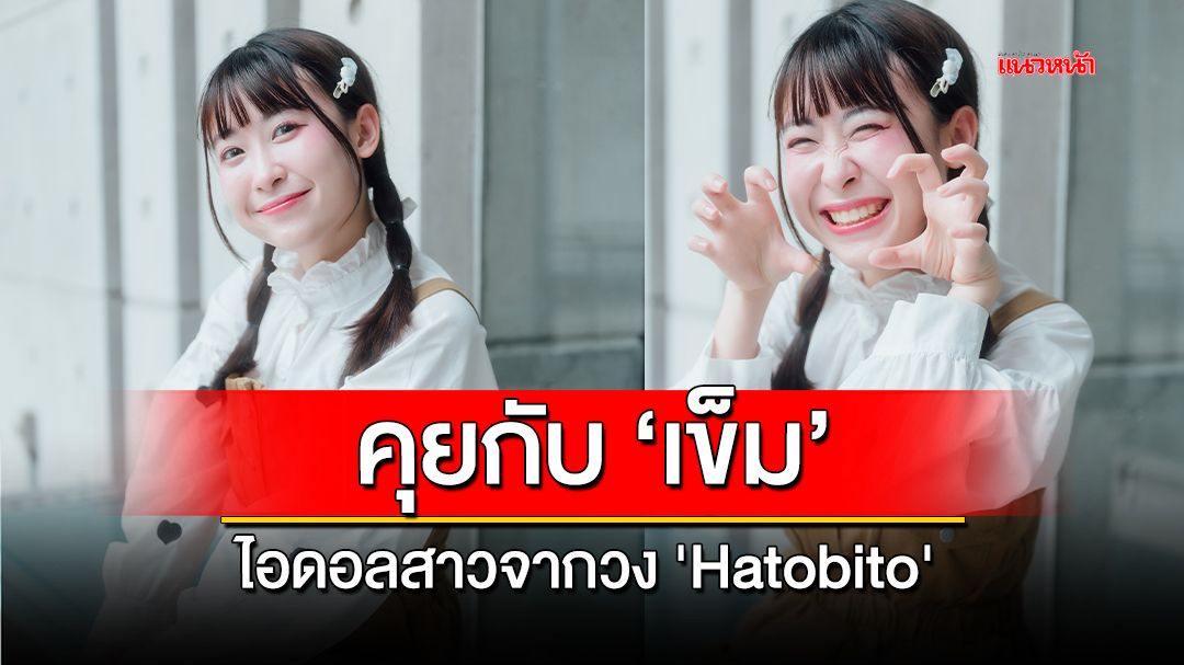 ทำความรู้จักกับ 'เข็ม' ไอดอลสาวจากวง 'Hatobito'