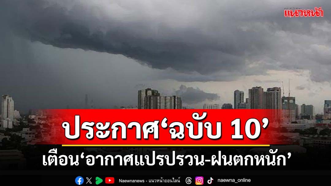 เช็คที่นี่!อุตุฯประกาศ‘ฉบับ 10’ เตือน‘อากาศแปรปรวน’ กางลิสต์จังหวัด‘ฝนตกหนัก’