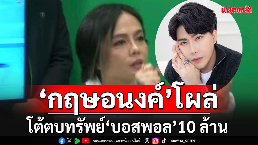 'กฤษอนงค์'โผล่โต้ตบทรัพย์'บอสพอล' 10 ล้าน อ้างส่วนแบ่ง 20% ผู้เสียหายตกลงจะให้เอง