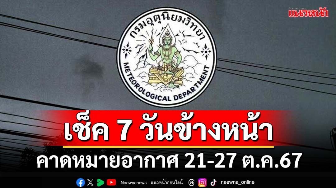 มาแล้ว!กรมอุตุฯคาดหมายอากาศ 7 วันข้างหน้า ตั้งแต่ 21-27 ต.ค.67