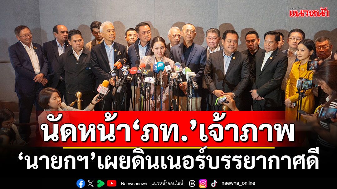 นัดหน้า‘ภท.’เจ้าภาพ ‘นายกฯ’เผยดินเนอร์พรรคร่วมบรรยากาศดี