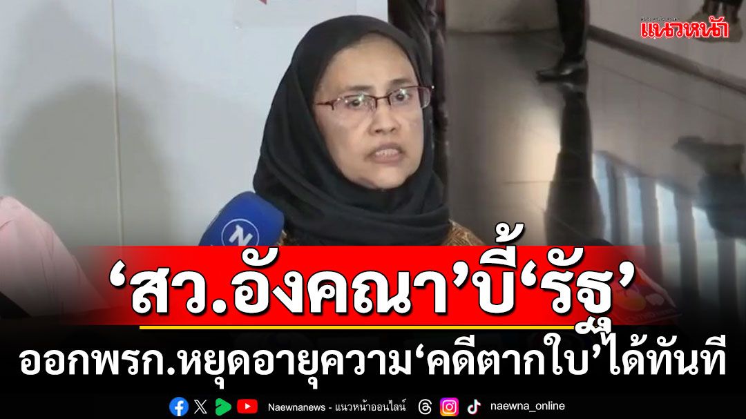 ‘สว.อังคณา’บี้‘รัฐ’ ออกพรก.หยุดอายุความ‘คดีตากใบ’ได้ทันที