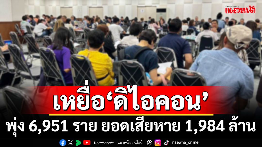 เหยื่อ‘ดิไอคอน’ พุ่ง 6,951 ราย มูลค่าความเสียหาย 1,984 ล้าน