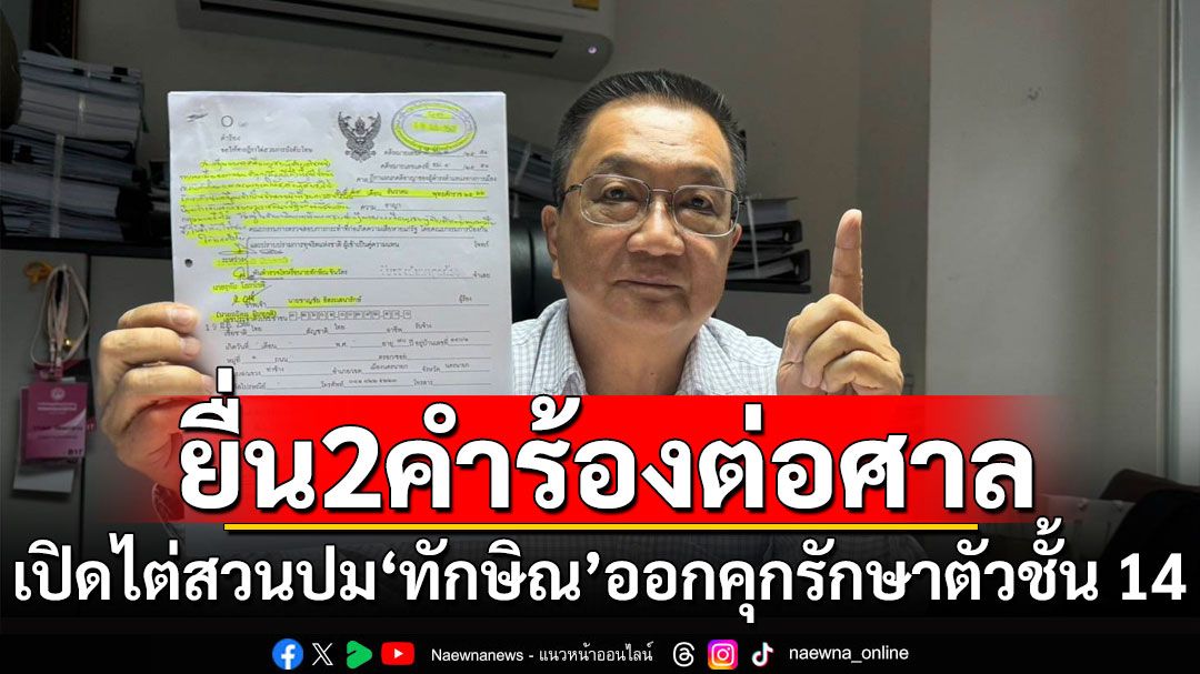 'ชาญชัย'แจงข้อเท็จจริงยื่น 2 คำร้องต่อศาล เปิดไต่สวนปม'ทักษิณ'ออกคุกรักษาตัวชั้น 14