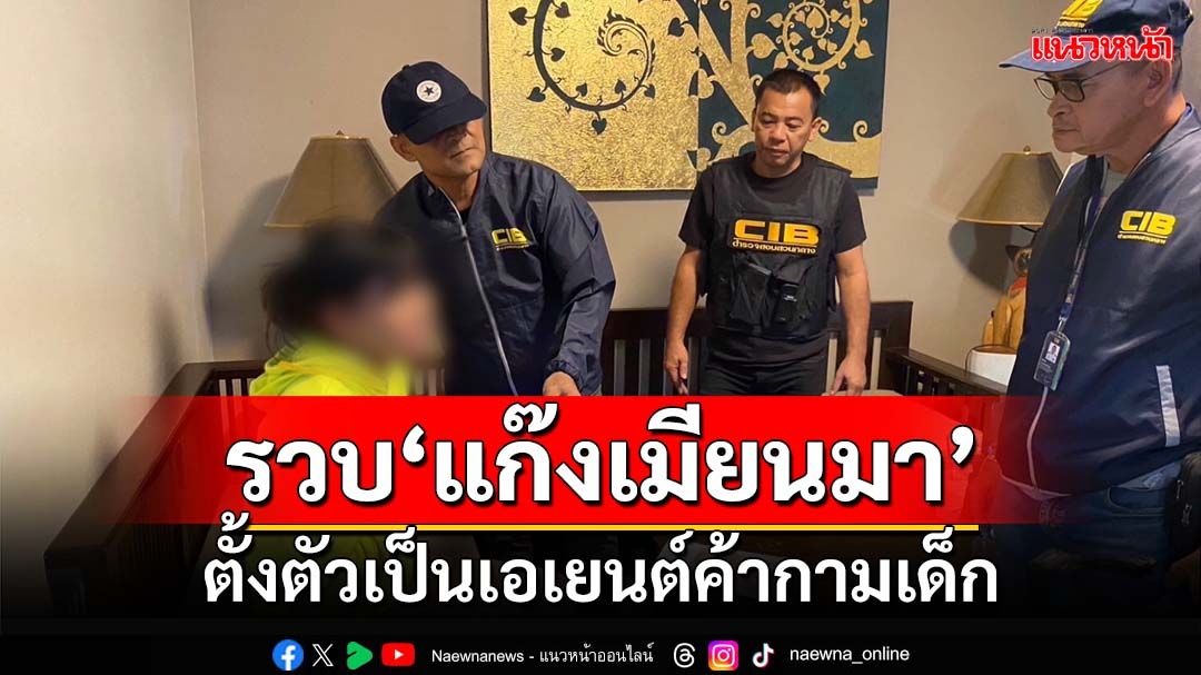 รวบ‘แก๊งชาวเมียนมา’ ตั้งตัวเป็นเอเยนต์ค้ากามเด็ก จัดส่งทั่วเมืองระนอง