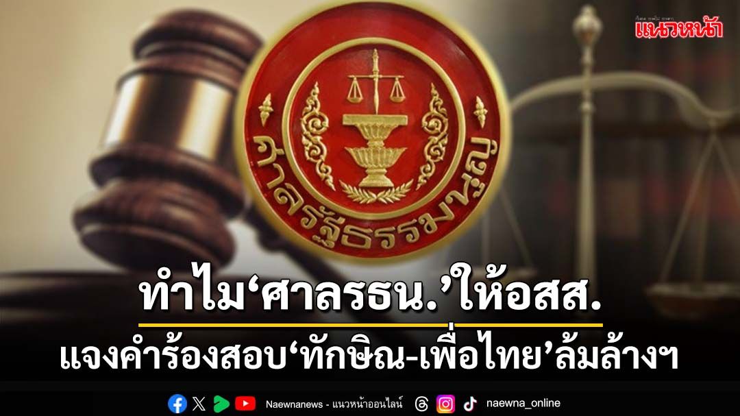 3 ข้อทำไม‘ศาลรธน.’ให้อัยการสูงสุดชี้แจงคำร้องสอบ‘ทักษิณ-เพื่อไทย’ล้มล้างฯ