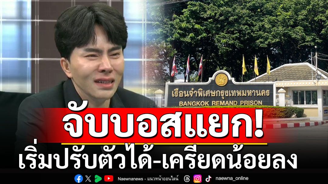 'บอสดิไอคอน'ถูกจับแยกห้องละ 2-3 คน เริ่มปรับตัวได้-เครียดน้อยลง