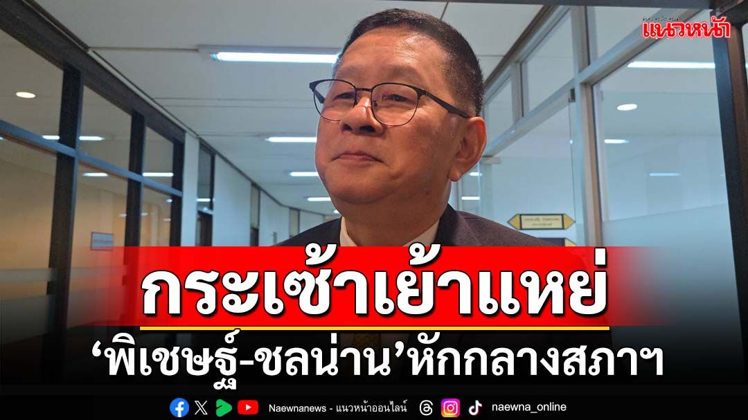 ‘ประเสริฐ’มอง‘พิเชษฐ์-​ชลน่าน’​หักกลางสภาฯ​แค่เย้าแหย่ โยนถามวิปปมสส.เพื่อไทยเสียงแตก