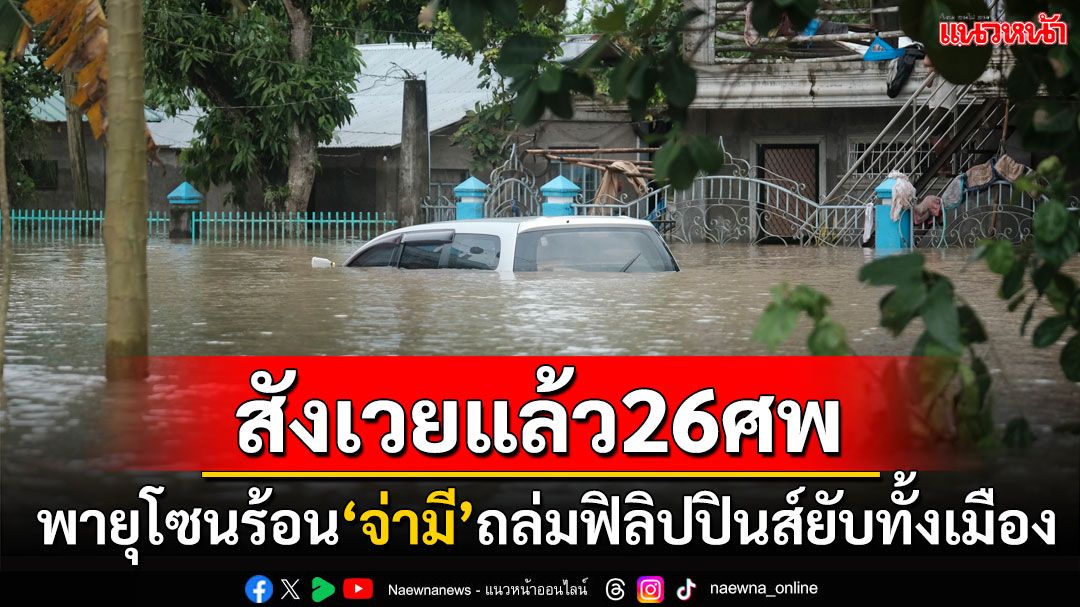 'จ่ามี'ดุดัน! พายุฝนถล่ม'ฟิลิปปินส์'ราบทั้งเมือง กระทบปชช.2ล้านคน-สังเวยแล้ว26ศพ