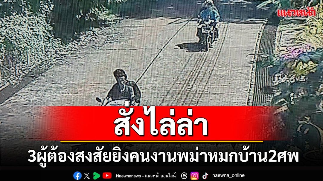 สั่งไล่ล่า 3 ผู้ต้องสงสัยปืนโหดชาวระนองยิงเพื่อนคนงานชาวพม่าหมกบ้านพัก 2 ศพ