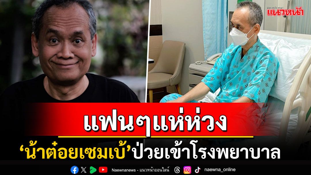 นักพากย์ดัง'น้าต๋อยเซมเบ้'ป่วยหนักเข้าโรงพยาบาล แฟนการ์ตูนแห่ส่งกำลังใจแน่น